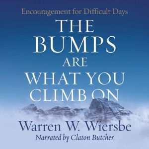 Bumps Are What You Climb On,  The: Encouragement for Difficult Days, Warren W. Wiersbe