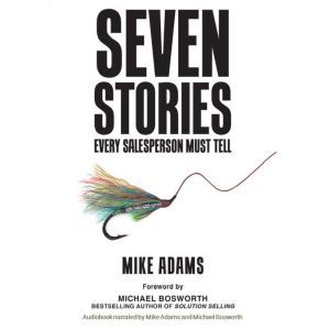 Seven Stories Every Salesperson Must ..., Mike Adams