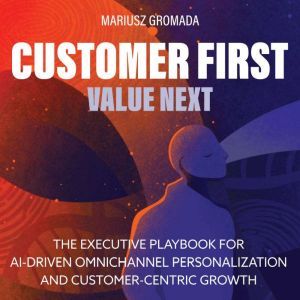 Customer First, Value Next, Mariusz Gromada