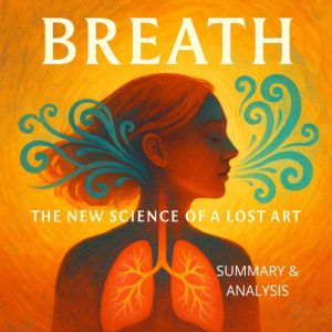 Breath: Book summary & analysis: The New Science of a Lost Art
