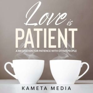 Love is Patient A Meditation for Pat..., Kameta Media