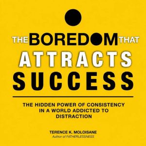 The Boredom That Attracts Success, Terence K Moloisane