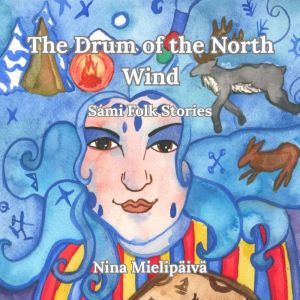 The Drum of the North Wind, Sami Folk..., Nina Mielipaiva
