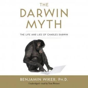 The Darwin Myth, Benjamin Wiker, Ph.D.
