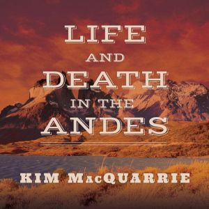 Life and Death in the Andes, Kim MacQuarrie