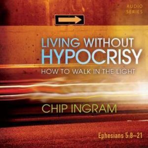 Living Without Hypocrisy, Chip Ingram