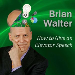 How to Give an Elevator Speech, Brian Walter
