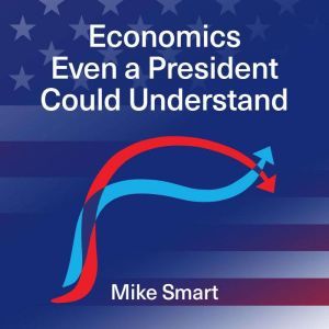 Economics even a President could unde..., Mike Smart