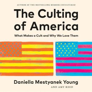 The Culting of America: What Makes a Cult and Why We Love Them