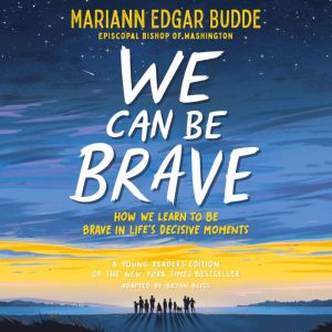 We Can Be Brave: How We Learn to Be Brave in Life's Decisive Moments