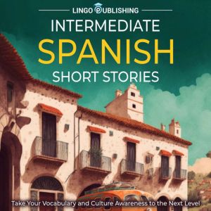Intermediate Spanish Short Stories T..., Lingo Publishing