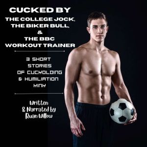 Cucked by the College Jock, the Biker Bull, and the BBC Workout Trainer: 3 Short Stories of Cuckolding and Humiliation Kink