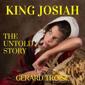 King Josiah The Untold Story, Gerard Troise