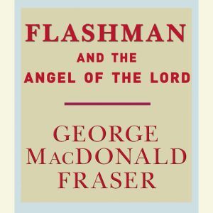 Flashman and the Angel of the Lord, George MacDonald Fraser
