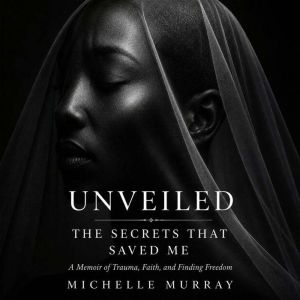 Unveiled The Secrets That Saved Me, Michelle Murray