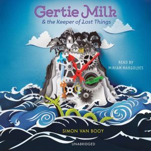 Gertie Milk and the Keeper of Lost Th..., Simon Van Booy