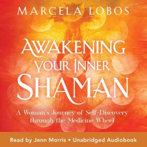 Awakening Your Inner Shaman: A Woman's Journey of Self-Discovery through the Medicine Wheel Updated Edition
