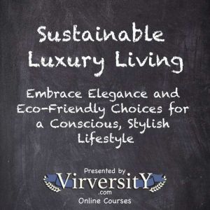 Sustainable Luxury Living: Embrace Elegance and Eco-Friendly Choices for a Conscious, Stylish Lifestyle