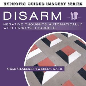 Disarm Negative Thoughts Automaticall..., Gale Glassner Twersky, A.C.H.