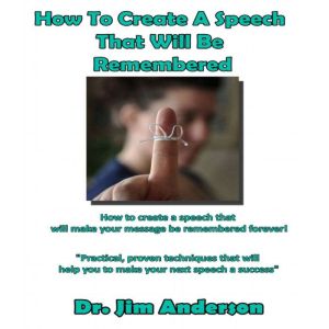 How to Create a Speech That Will Be R..., Dr. Jim Anderson