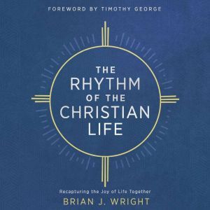 The Rhythm of the Christian Life, Brian J. Wright