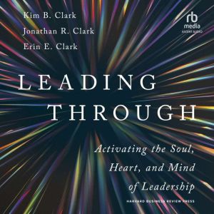 Leading Through: Activating the Soul, Heart, and Mind of Leadership