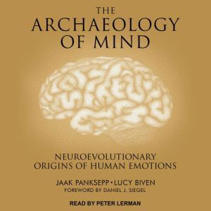 The Archaeology of Mind: Neuroevolutionary Origins of Human Emotions, Lucy Biven