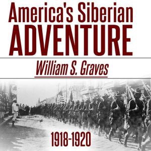 Americas Siberian Adventure, 191819..., William Sidney Graves