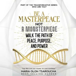 Be A Masterpeace Not A Monsterpiece: Walk the Path of Peace, Purpose, and Power