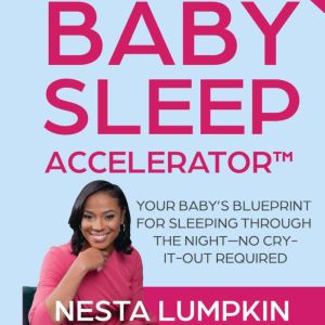 Baby Sleep Accelerator: Your Babys Blueprint for Sleeping Through the NightNo Cry-It-Out Required