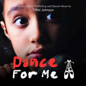 Dance For Me: A Story of Child Trafficking and Sexual Abuse