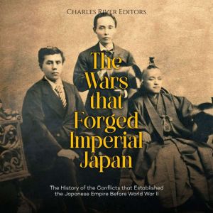 The Wars that Forged Imperial Japan ..., Charles River Editors