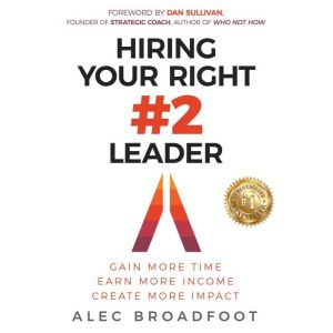 Hiring Your Right #2 Leader: Gain More Time, Earn More Income, Create More Impact