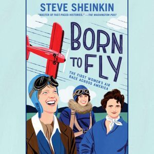 Born to Fly: The First Women's Air Race Across America, Steve Sheinkin