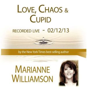 Love, Chaos  Cupid with Marianne Wil..., Marianne Williamson
