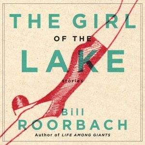 The Girl of the Lake, Bill Roorbach