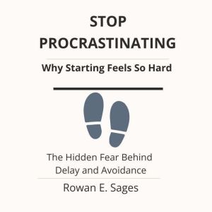 Stop Procrastinating Why Starting Fe..., Rowan E. Sages