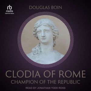 Clodia of Rome: Champion of the Republic