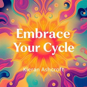 Embrace Your Cycle: Transformative Insights for Thriving Women: "Unlock your potential with empowering audio insights for wome