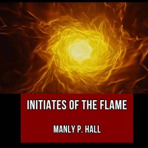 Initiates of the Flame, Manly P. Hall