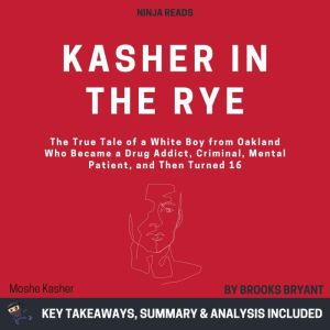 Summary: Kasher in the Rye: The True Tale of a White Boy from Oakland Who Became a Drug Addict, Criminal, Mental Patient, and