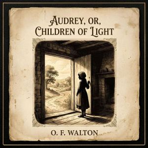 Audrey, Or, Children of Light, O. F. WALTON
