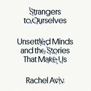 Strangers to Ourselves, Rachel Aviv