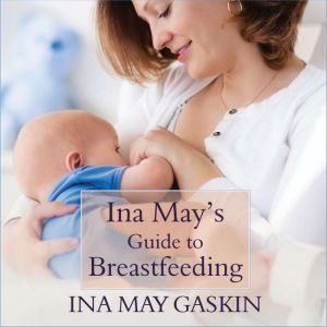 Ina Mays Guide to Breastfeeding, Ina May Gaskin