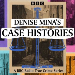 Denise Minas Case Histories: A BBC Radio True Crime Series