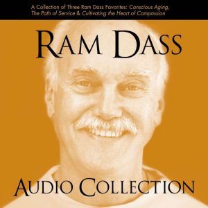 The Ram Dass Audio Collection: A Collection of Three Ram Dass Favorites--"Conscious Aging, The Path of Service, and Cultivatin