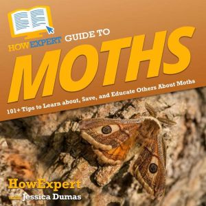 HowExpert Guide to Moths: 101 Tips to Learn about, Save, and Educate Others About Moths