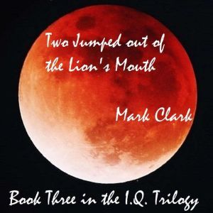 THE I.Q. TRILOGY BOOK 3  TWO JUMPED ..., MARK CLARK