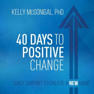 40 Days to Positive Change: Daily Support to Create a New Habit
