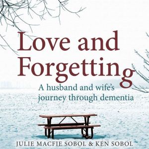 Love and Forgetting: A Husband and Wifes Journey through Dementia